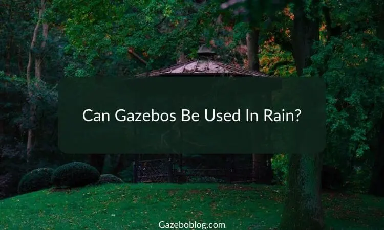 Can Gazebos Be Used in Rain?